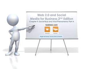 Chapter 9: Social Buzz and Viral Phenomena: Part A
Web 2.0 and Social
Media for Business 2nd Edition
Roger McHaney, Kansas State University
 