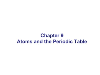 Chapter 9
Atoms and the Periodic Table
 