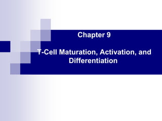 Chapter 9
T-Cell Maturation, Activation, and
Differentiation
 