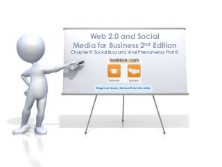 Chapter 9: Social Buzz and Viral Phenomena: Part B
Web 2.0 and Social
Media for Business 2nd Edition
Roger McHaney, Kansas State University
 
