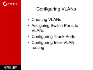 Configuring VLANs
• Creating VLANs
• Assigning Switch Ports to
VLANs
• Configuring Trunk Ports
• Configuring Inter-VLAN
routing
 