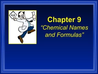 H2O

        Chapter 9
      “Chemical Names
        and Formulas”
 