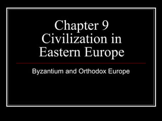 Chapter 9
  Civilization in
  Eastern Europe
Byzantium and Orthodox Europe
 