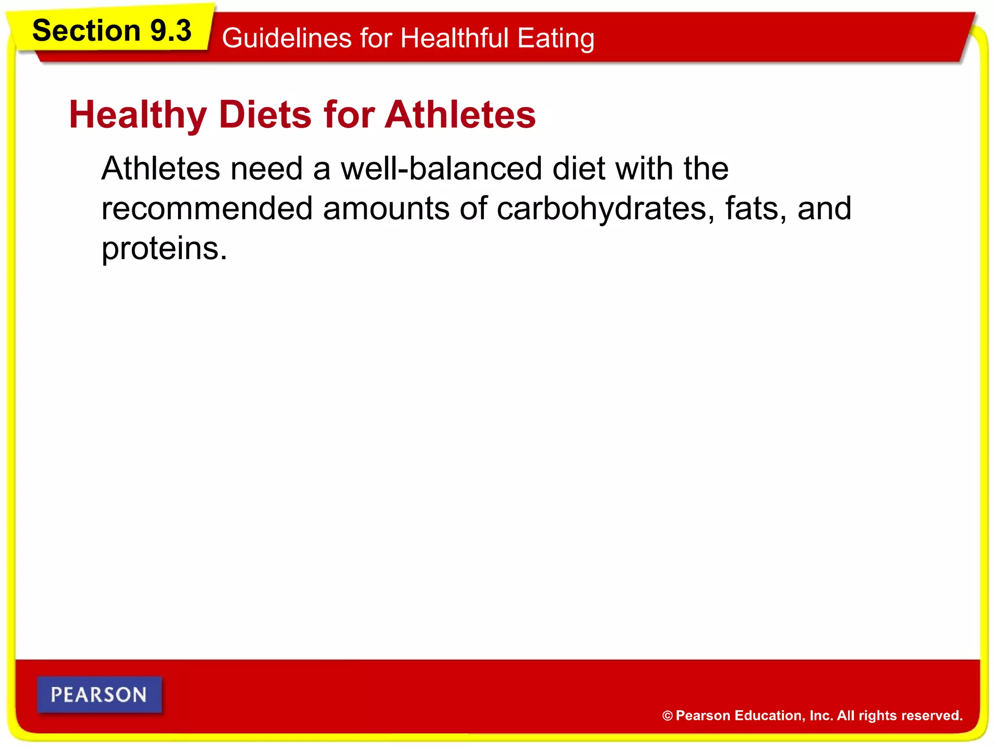 Section 9.3 Guidelines for Healthful Eating
Athletes need a well-balanced diet with the
recommended amounts of carbohydrates, fats, and
proteins.
Healthy Diets for Athletes
 