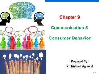 9 - 1
Chapter 9
Communication &
Consumer Behavior
Prepared By:
Mr. Nishant Agrawal
 