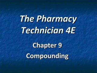 The Pharmacy
Technician 4E
   Chapter 9
 Compounding
 