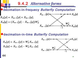 9.4.2 Alternative forms
decimation-in-frequecy Butterfly Computation




decimation-in-time Butterfly Computation




 44                                         44
 