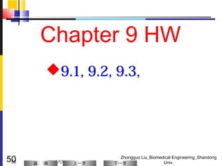 Chapter 9 HW
          9.1, 9.2, 9.3,




50
 50   返   回02/19/13   上一页
                              Zhongguo Liu_Biomedical Engineering_Shandong
                            下一页                  Univ.
 