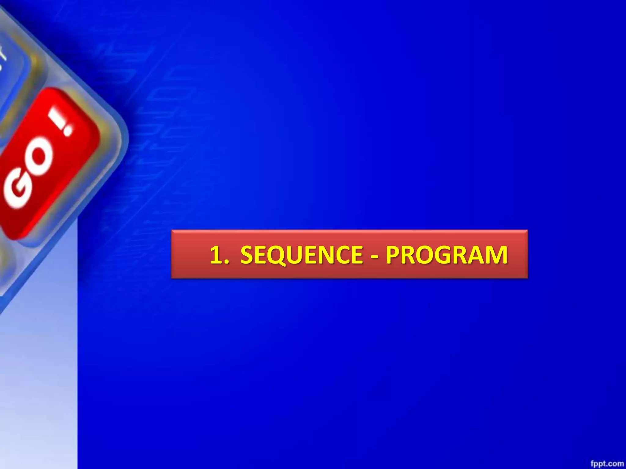 1. SEQUENCE - PROGRAM
 