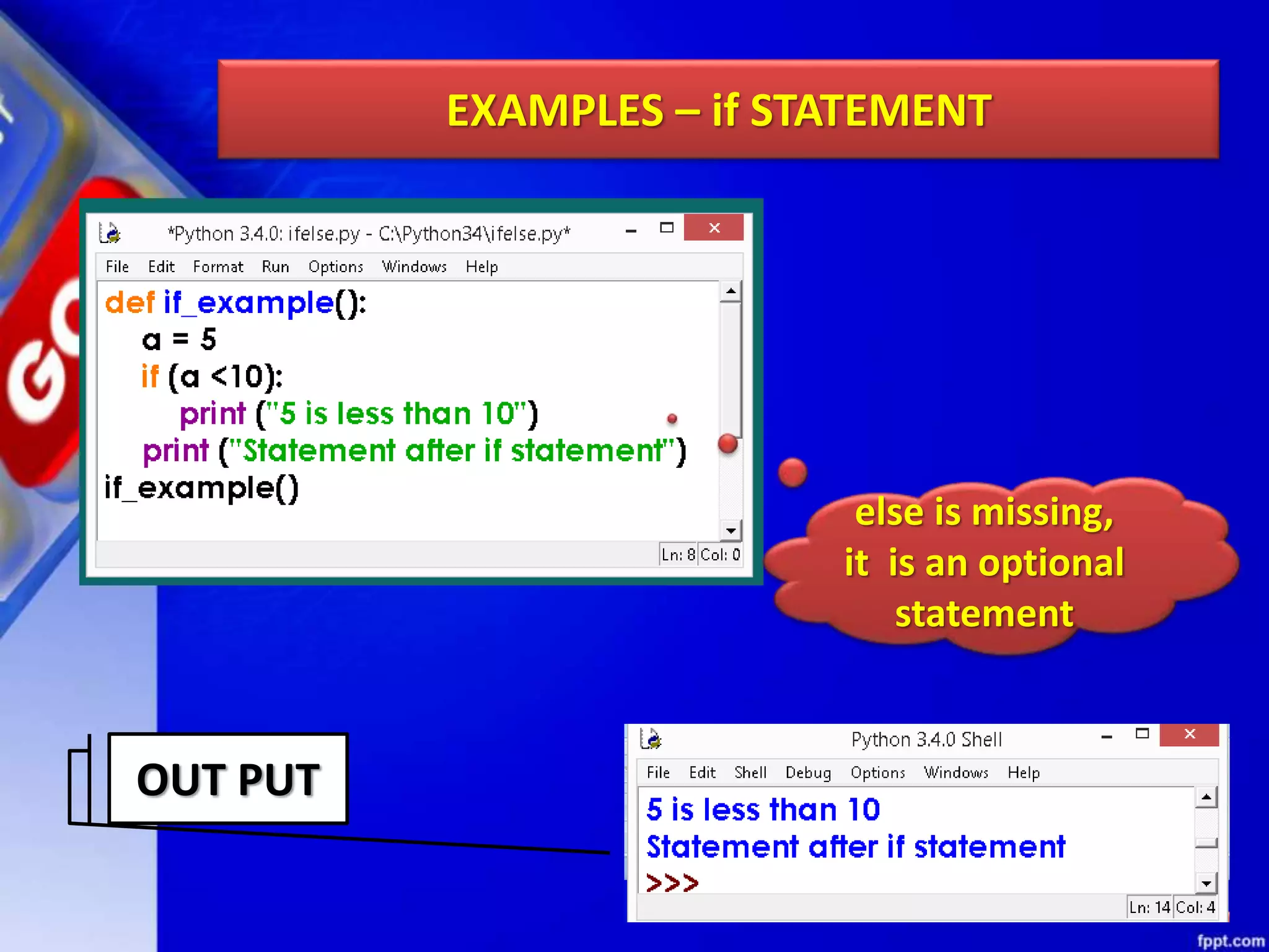 EXAMPLES – if STATEMENT
OUT PUT
else is missing,
it is an optional
statement
 