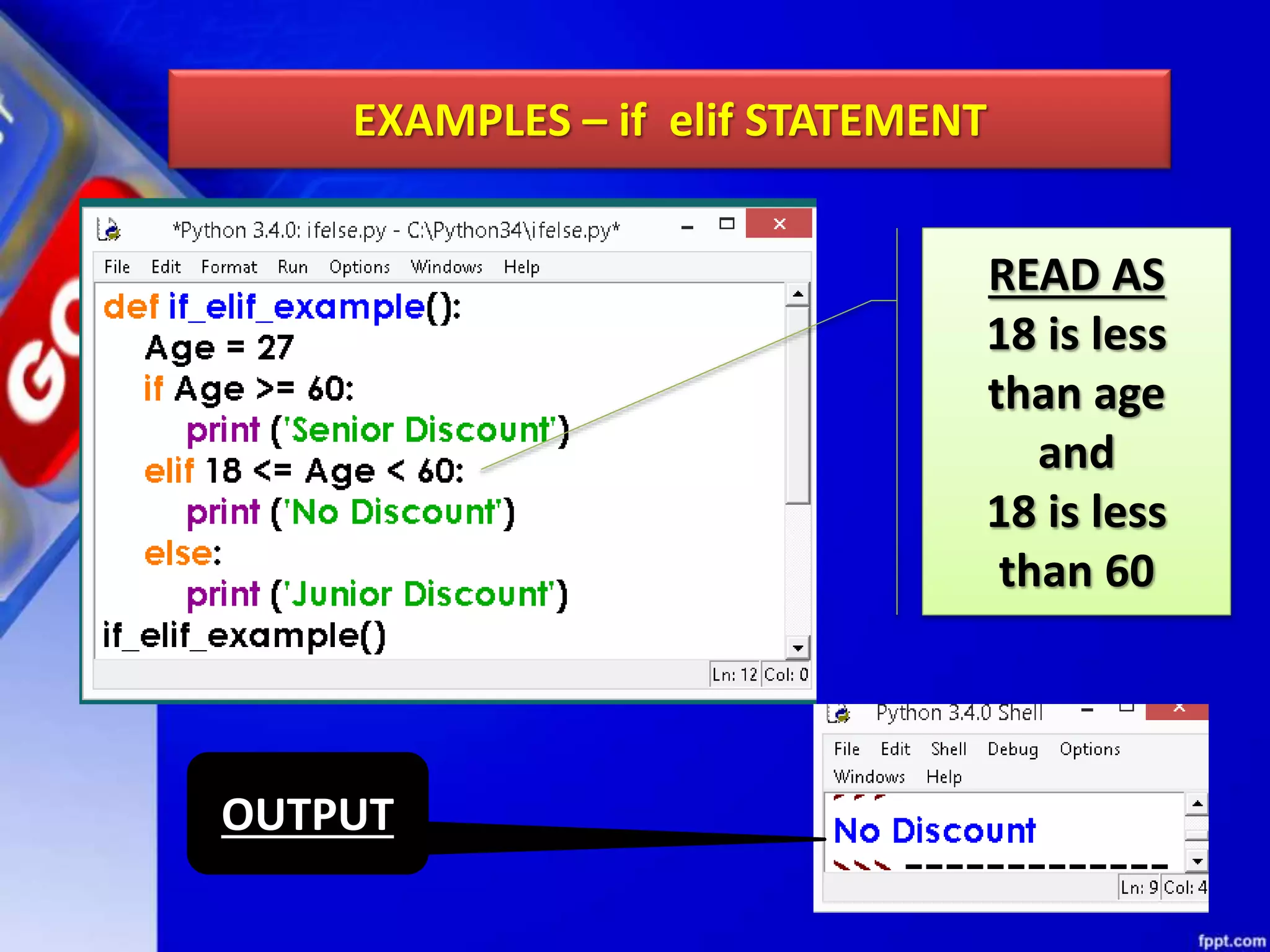 EXAMPLES – if elif STATEMENT
READ AS
18 is less
than age
and
18 is less
than 60
OUTPUT
 