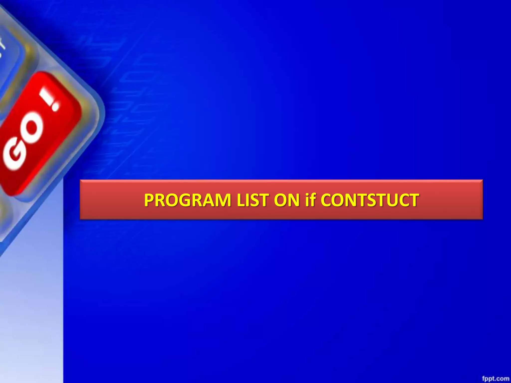 PROGRAM LIST ON if CONTSTUCT
 