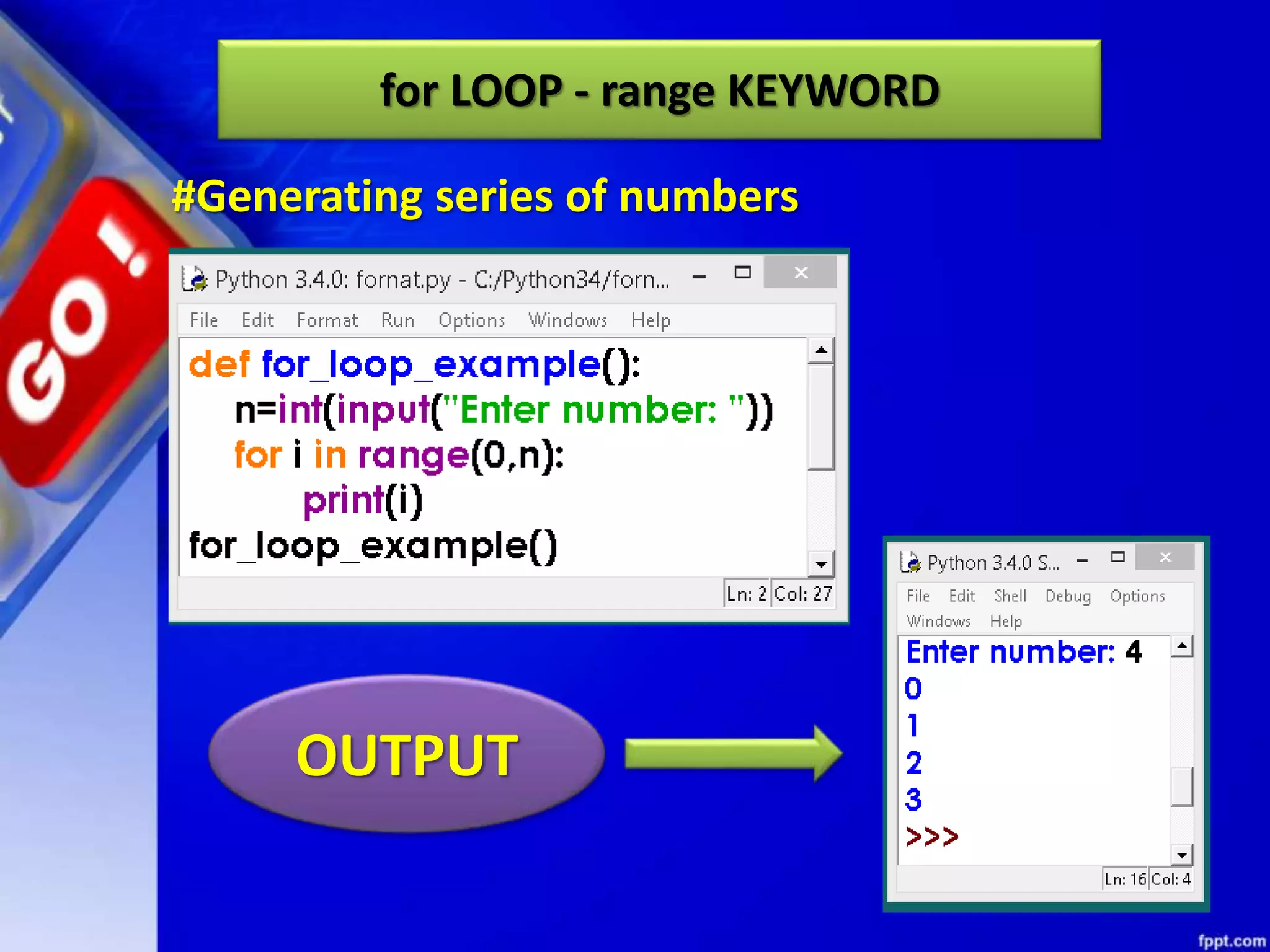 for LOOP - range KEYWORD
OUTPUT
#Generating series of numbers
 