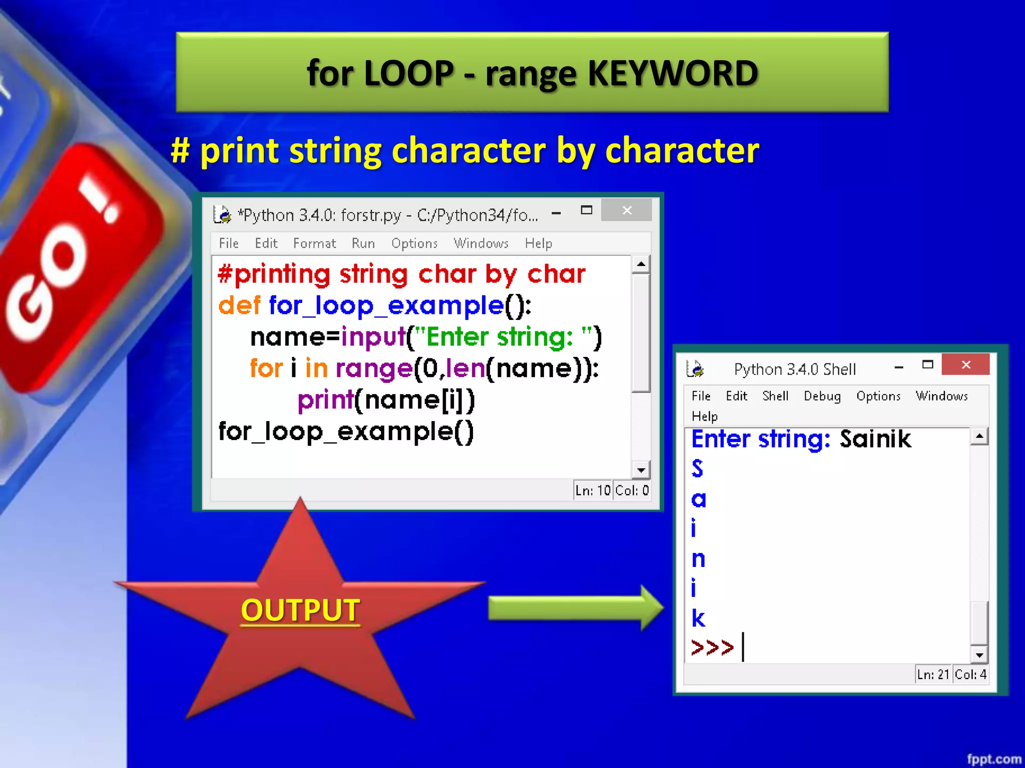 for LOOP - range KEYWORD
# print string character by character
OUTPUT
 