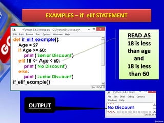 EXAMPLES – if elif STATEMENT
READ AS
18 is less
than age
and
18 is less
than 60
OUTPUT
 
