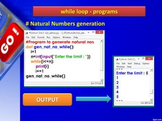 while loop - programs
OUTPUT
# Natural Numbers generation
 