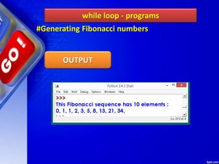 while loop - programs
#Generating Fibonacci numbers
OUTPUT
 
