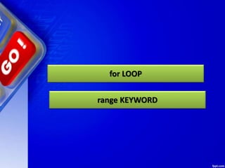 for LOOP
range KEYWORD
 