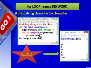 for LOOP - range KEYWORD
# print string character by character
OUTPUT
 