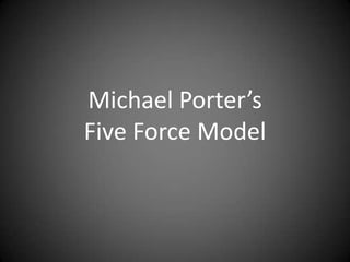 Michael Porter’s
Five Force Model
 