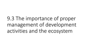 9.3 The importance of proper
management of development
activities and the ecosystem
 