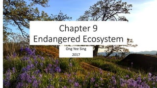 Chapter 9
Endangered Ecosystem
Ong Yee Sing
2017
 