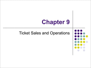 Chapter 9
Ticket Sales and Operations
 