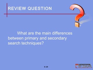 REVIEW QUESTION
What are the main differences
between primary and secondary
search techniques?
9–28
 