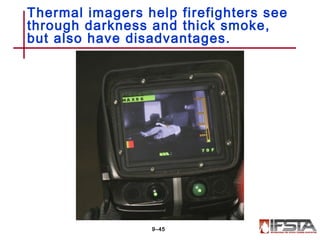 Thermal imagers help firefighters see
through darkness and thick smoke,
but also have disadvantages.
9–45
 