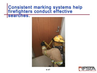 Consistent marking systems help
firefighters conduct effective
searches.
9–47
 