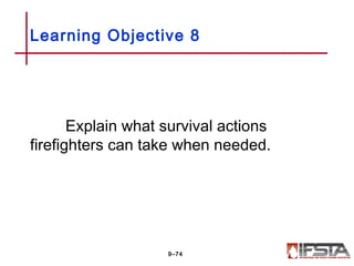 Explain what survival actions
firefighters can take when needed.
Learning Objective 8
9–74
 