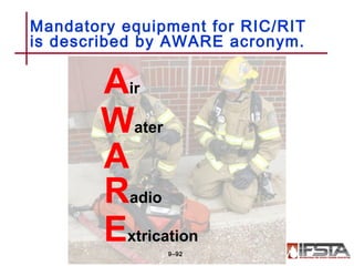 Mandatory equipment for RIC/RIT
is described by AWARE acronym.
9–92
Air
Water
A
Extrication
Radio
 