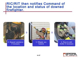 RIC/RIT then notifies Command of
the location and status of downed
firefighter.
9–97
 
