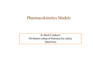 Pharmacokinetics Models
Dr. Nilesh S. Kulkarni
PES Modern college of Pharmacy (For Ladies)
Moshi Pune
 