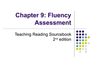 Chapter 9: Fluency Assessment Teaching Reading Sourcebook 2 nd  edition 
