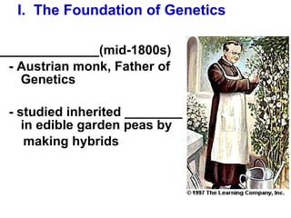 I.  The Foundation of Genetics   ______________(mid-1800s) - Austrian monk, Father of Genetics - studied inherited ________ in edible garden peas by making hybrids  