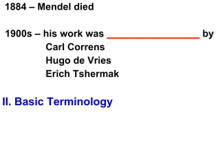1884 – Mendel died 1900s – his work was  _________________  by Carl Correns Hugo de Vries  Erich Tshermak II. Basic Terminology 