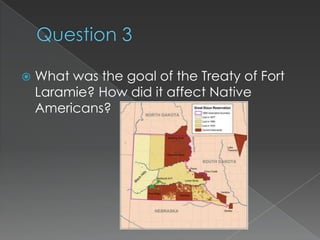    What was the goal of the Treaty of Fort
    Laramie? How did it affect Native
    Americans?
 