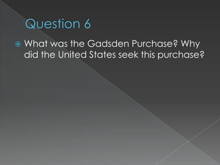    What was the Gadsden Purchase? Why
    did the United States seek this purchase?
 
