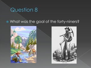    What was the goal of the forty-niners?
 