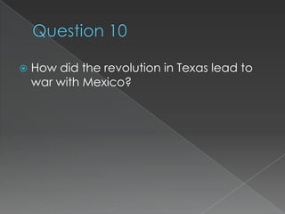    How did the revolution in Texas lead to
    war with Mexico?
 