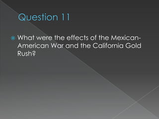    What were the effects of the Mexican-
    American War and the California Gold
    Rush?
 