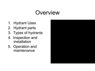 Overview Hydrant Uses Hydrant parts 3.  Types of hydrants 4.  Inspection and installation 5.  Operation and maintenance 