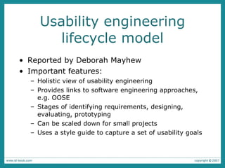 Usability engineering lifecycle model <ul><li>Reported by Deborah Mayhew </li></ul><ul><li>Important features: </li></ul><...