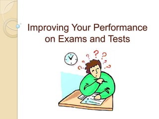 Improving Your Performance
    on Exams and Tests
 