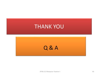 THANK YOU 
Q & A 
ATXB 213 Malaysian Taxation I 40 
