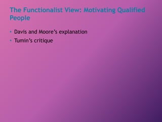 The Functionalist View: Motivating Qualified
People
• Davis and Moore’s explanation
• Tumin’s critique
 