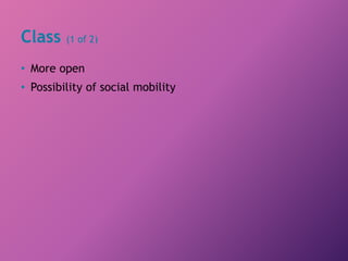 Class (1 of 2)
• More open
• Possibility of social mobility
 