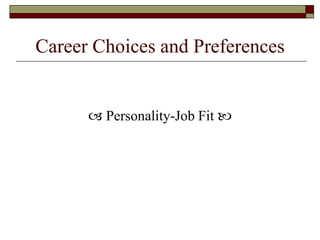 Career Choices and Preferences
 Personality-Job Fit 
 