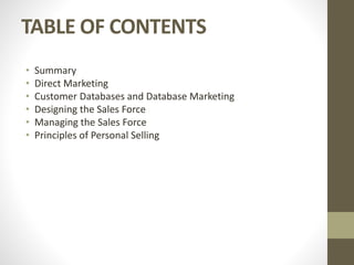 TABLE OF CONTENTS
• Summary
• Direct Marketing
• Customer Databases and Database Marketing
• Designing the Sales Force
• Managing the Sales Force
• Principles of Personal Selling
 